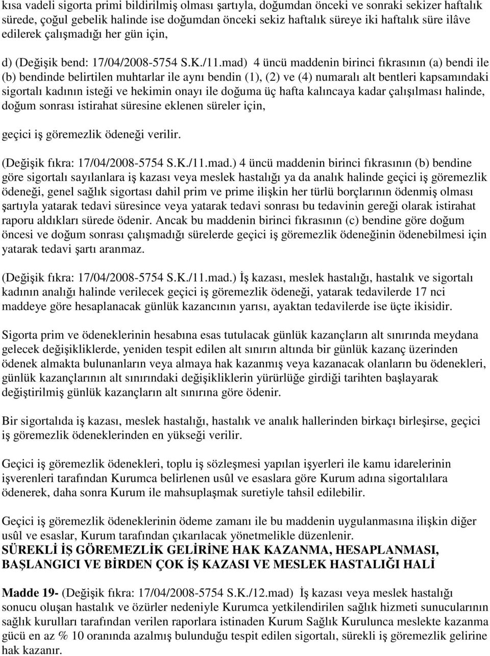 mad) 4 üncü maddenin birinci fıkrasının (a) bendi ile (b) bendinde belirtilen muhtarlar ile aynı bendin (1), (2) ve (4) numaralı alt bentleri kapsamındaki sigortalı kadının isteği ve hekimin onayı