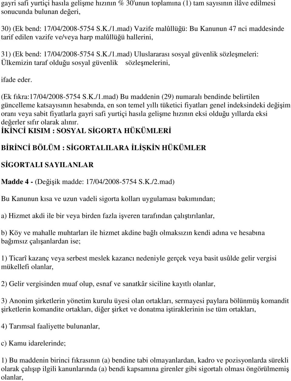 mad) Uluslararası sosyal güvenlik sözleşmeleri: Ülkemizin taraf olduğu sosyal güvenlik sözleşmelerini, ifade eder. (Ek fıkra:17/04/2008-5754 S.K./1.