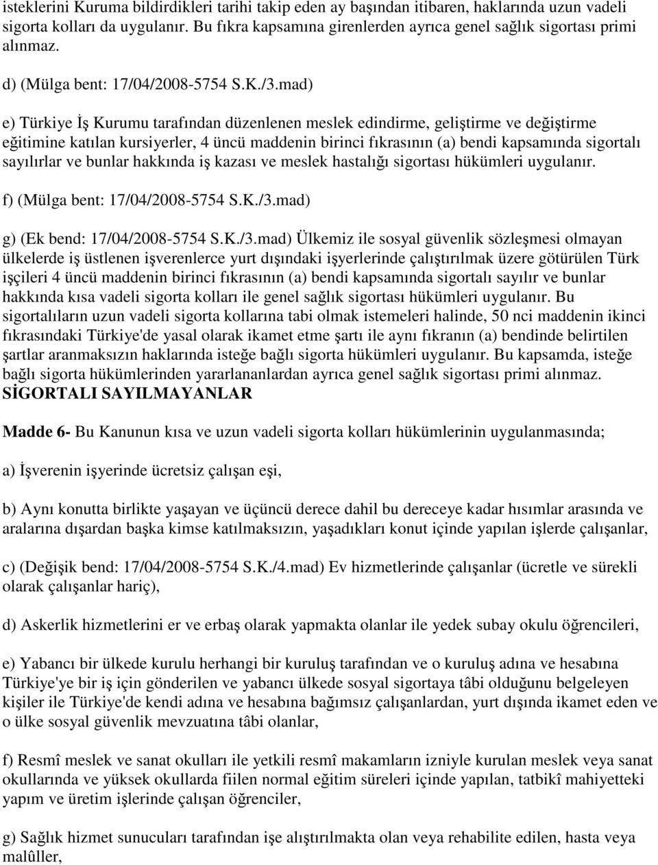 mad) e) Türkiye İş Kurumu tarafından düzenlenen meslek edindirme, geliştirme ve değiştirme eğitimine katılan kursiyerler, 4 üncü maddenin birinci fıkrasının (a) bendi kapsamında sigortalı sayılırlar