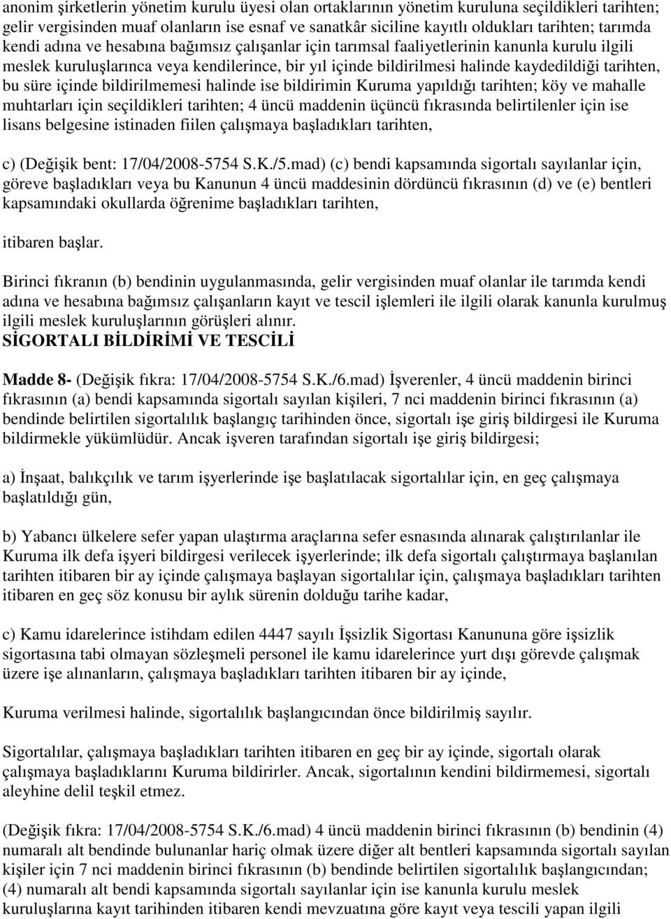 süre içinde bildirilmemesi halinde ise bildirimin Kuruma yapıldığı tarihten; köy ve mahalle muhtarları için seçildikleri tarihten; 4 üncü maddenin üçüncü fıkrasında belirtilenler için ise lisans