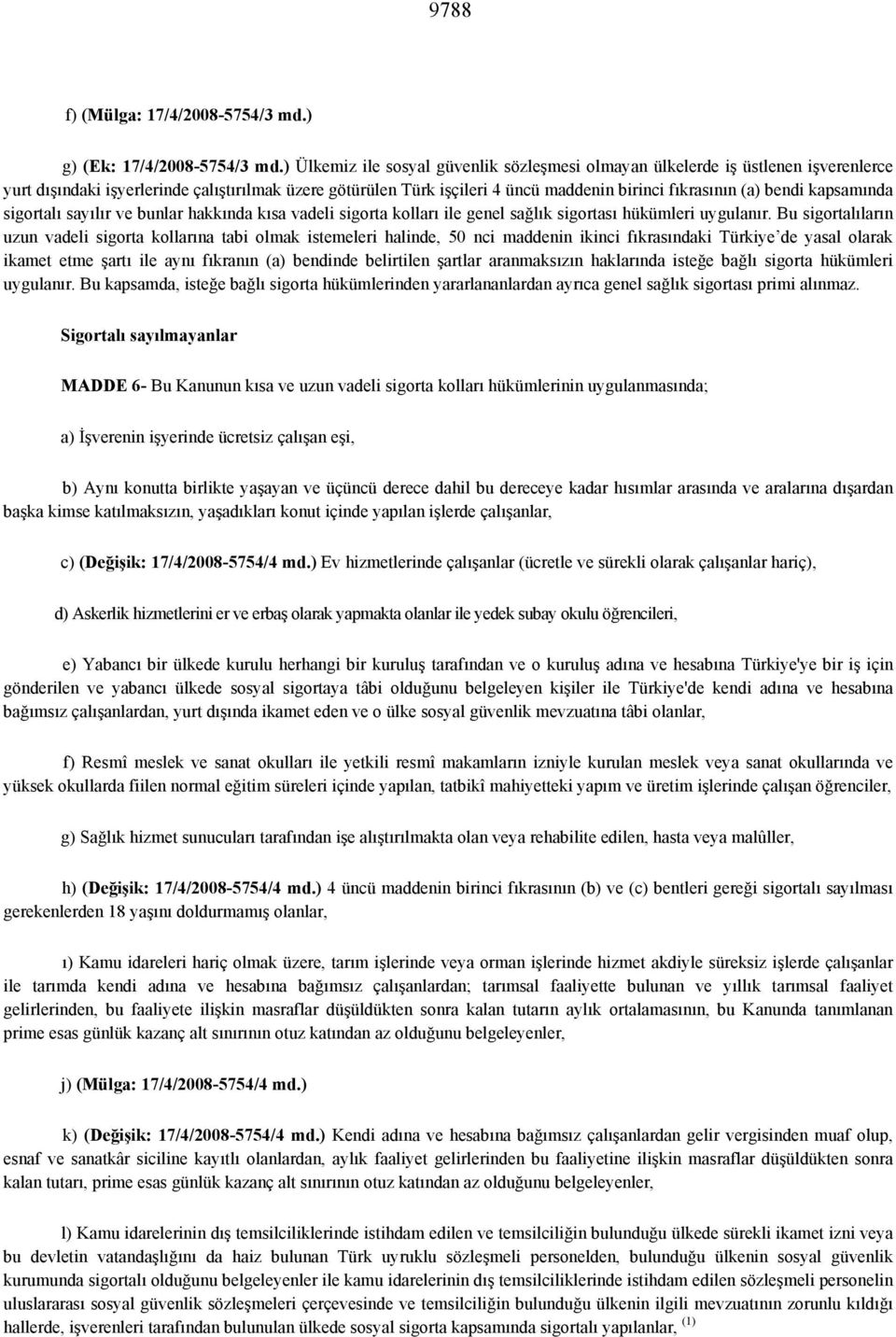 bendi kapsamında sigortalı sayılır ve bunlar hakkında kısa vadeli sigorta kolları ile genel sağlık sigortası hükümleri uygulanır.