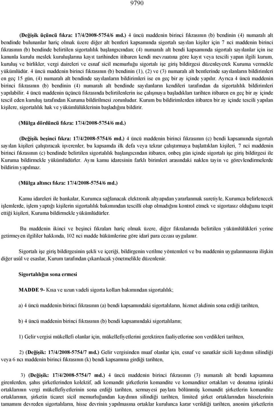 (b) bendinde belirtilen sigortalılık başlangıcından; (4) numaralı alt bendi kapsamında sigortalı sayılanlar için ise kanunla kurulu meslek kuruluşlarına kayıt tarihinden itibaren kendi mevzuatına