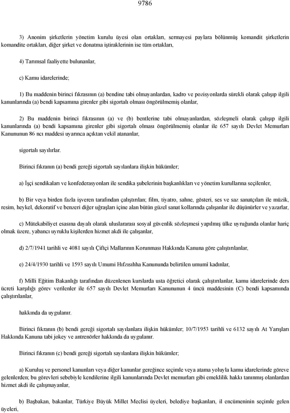 kapsamına girenler gibi sigortalı olması öngörülmemiş olanlar, 2) Bu maddenin birinci fıkrasının (a) ve (b) bentlerine tabi olmayanlardan, sözleşmeli olarak çalışıp ilgili kanunlarında (a) bendi