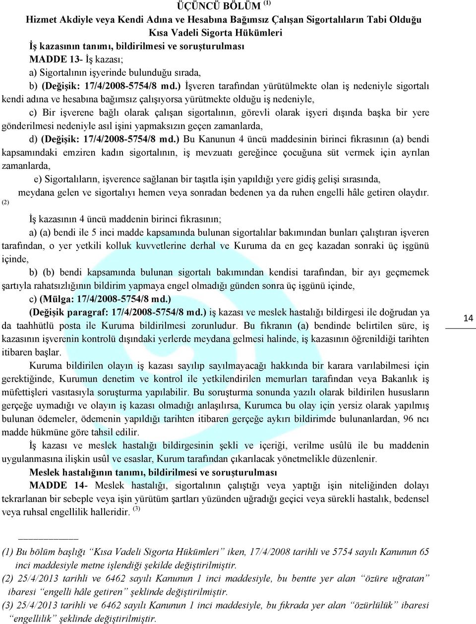 ) İşveren tarafından yürütülmekte olan iş nedeniyle sigortalı kendi adına ve hesabına bağımsız çalışıyorsa yürütmekte olduğu iş nedeniyle, c) Bir işverene bağlı olarak çalışan sigortalının, görevli