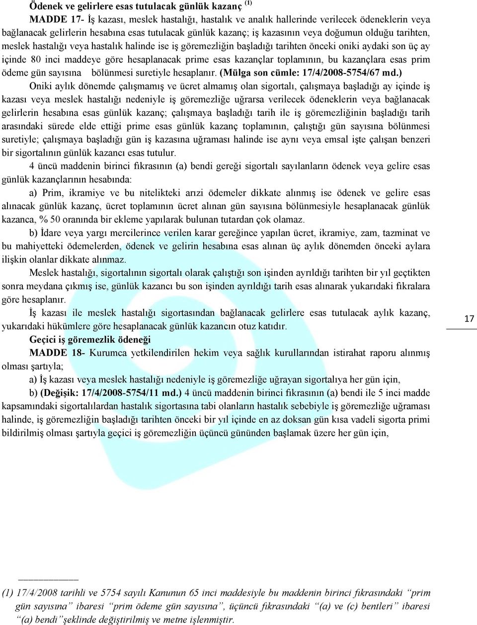 hesaplanacak prime esas kazançlar toplamının, bu kazançlara esas prim ödeme gün sayısına bölünmesi suretiyle hesaplanır. (Mülga son cümle: 17/4/2008-5754/67 md.