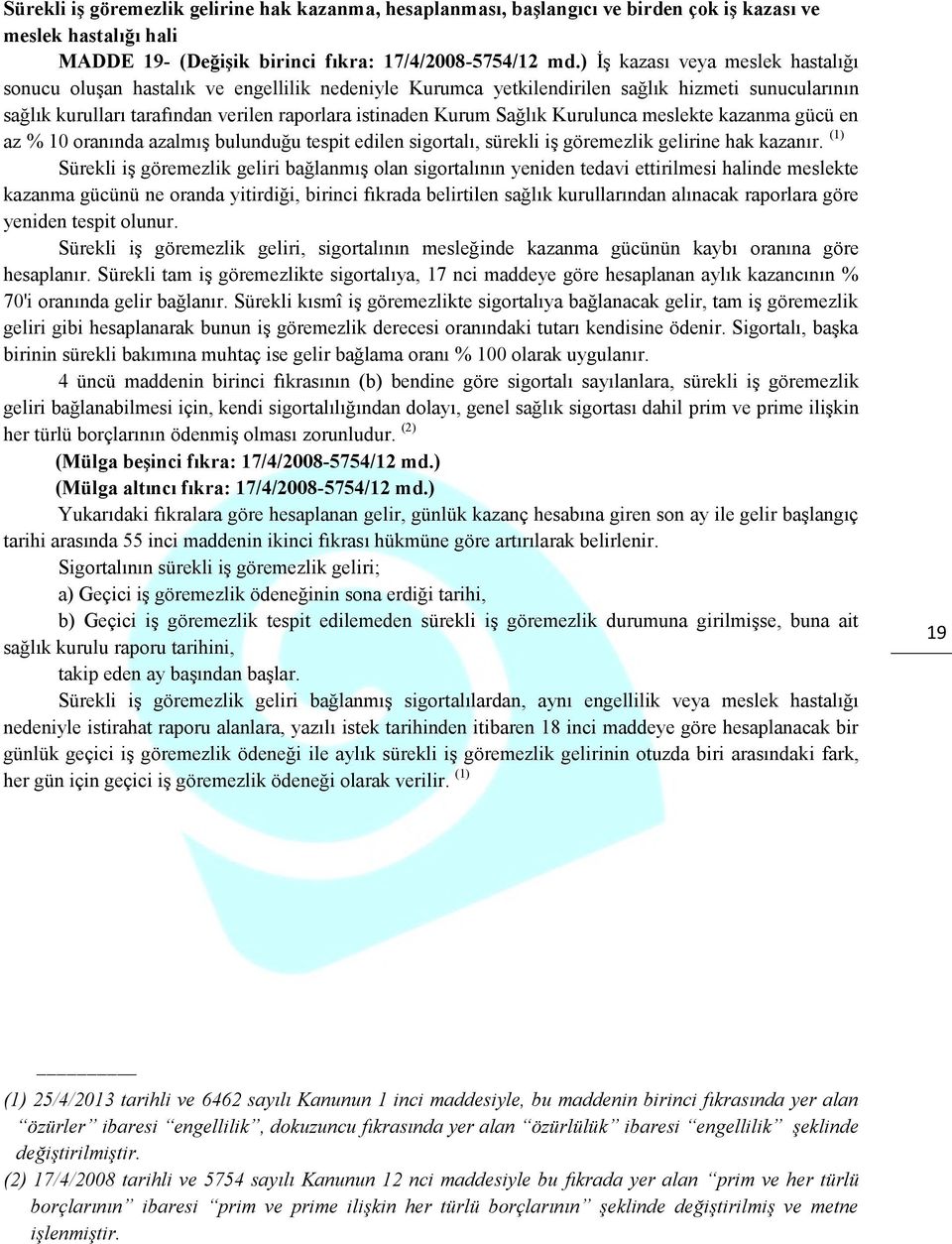 Sağlık Kurulunca meslekte kazanma gücü en az % 10 oranında azalmış bulunduğu tespit edilen sigortalı, sürekli iş göremezlik gelirine hak kazanır.