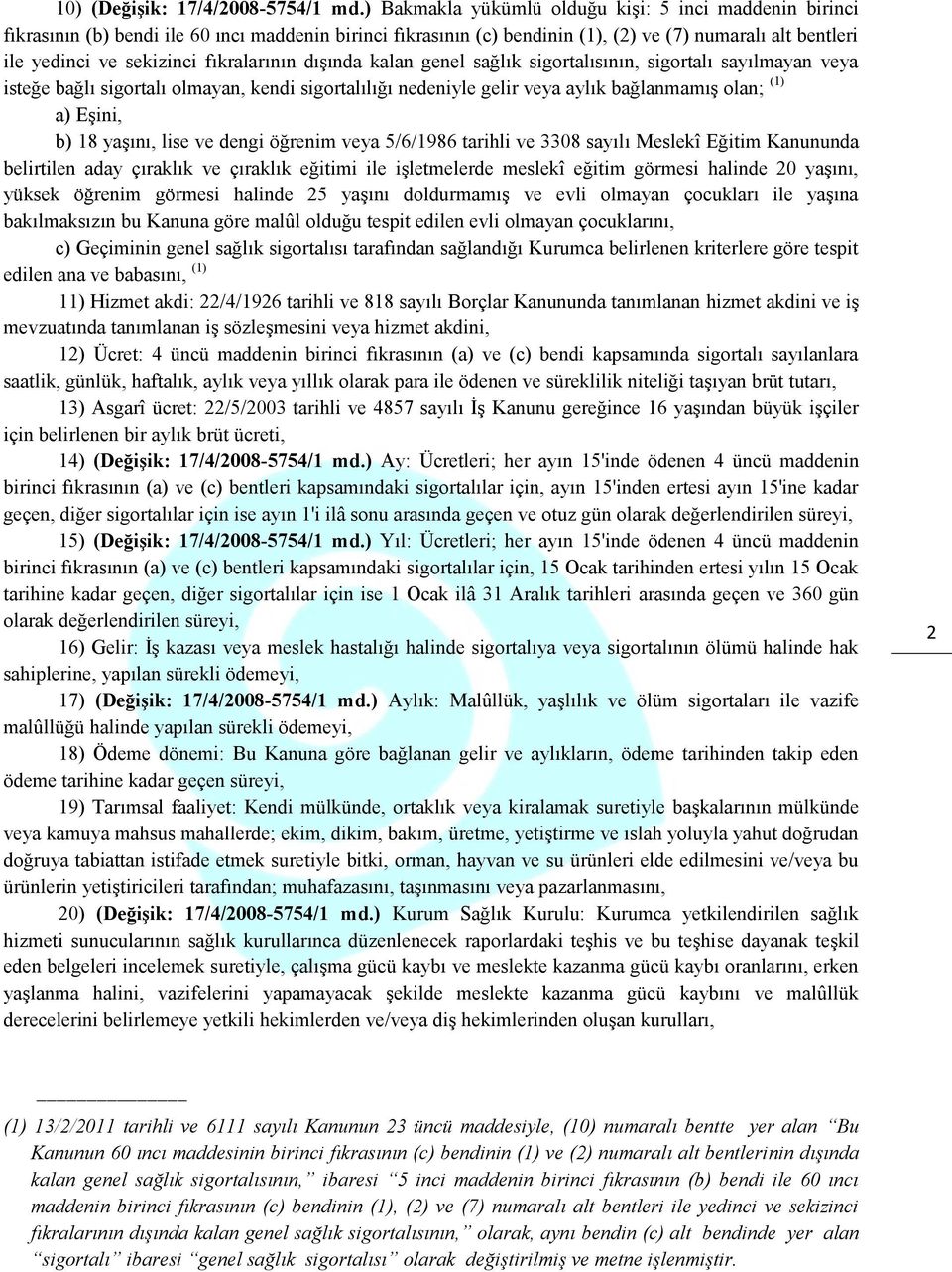 fıkralarının dışında kalan genel sağlık sigortalısının, sigortalı sayılmayan veya isteğe bağlı sigortalı olmayan, kendi sigortalılığı nedeniyle gelir veya aylık bağlanmamış olan; (1) a) Eşini, b) 18