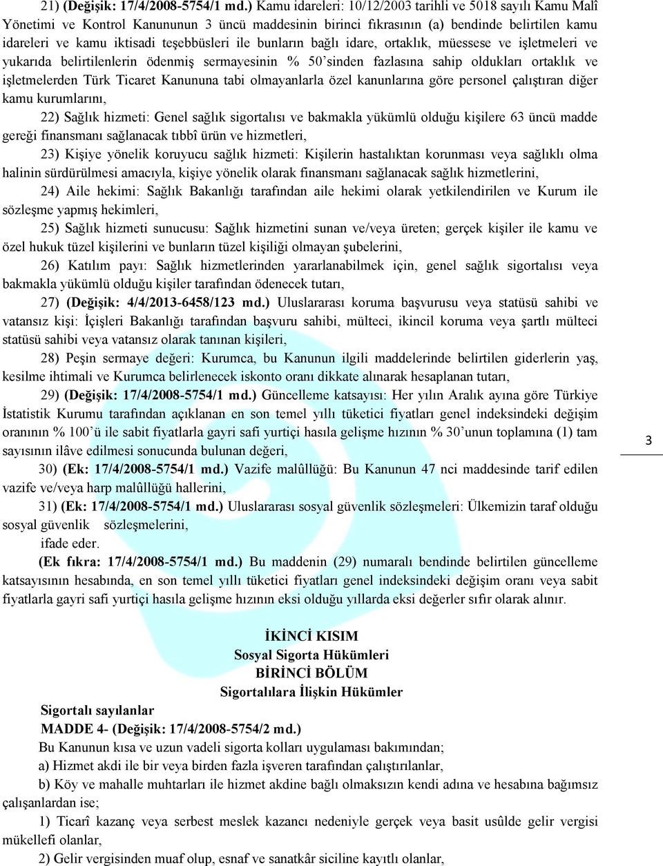 ile bunların bağlı idare, ortaklık, müessese ve işletmeleri ve yukarıda belirtilenlerin ödenmiş sermayesinin % 50 sinden fazlasına sahip oldukları ortaklık ve işletmelerden Türk Ticaret Kanununa tabi