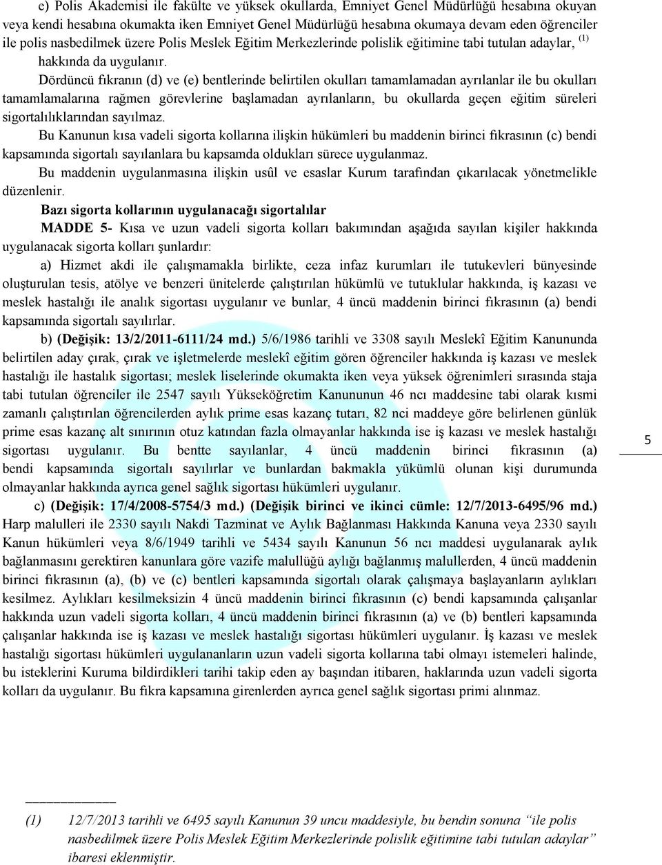 Dördüncü fıkranın (d) ve (e) bentlerinde belirtilen okulları tamamlamadan ayrılanlar ile bu okulları tamamlamalarına rağmen görevlerine başlamadan ayrılanların, bu okullarda geçen eğitim süreleri