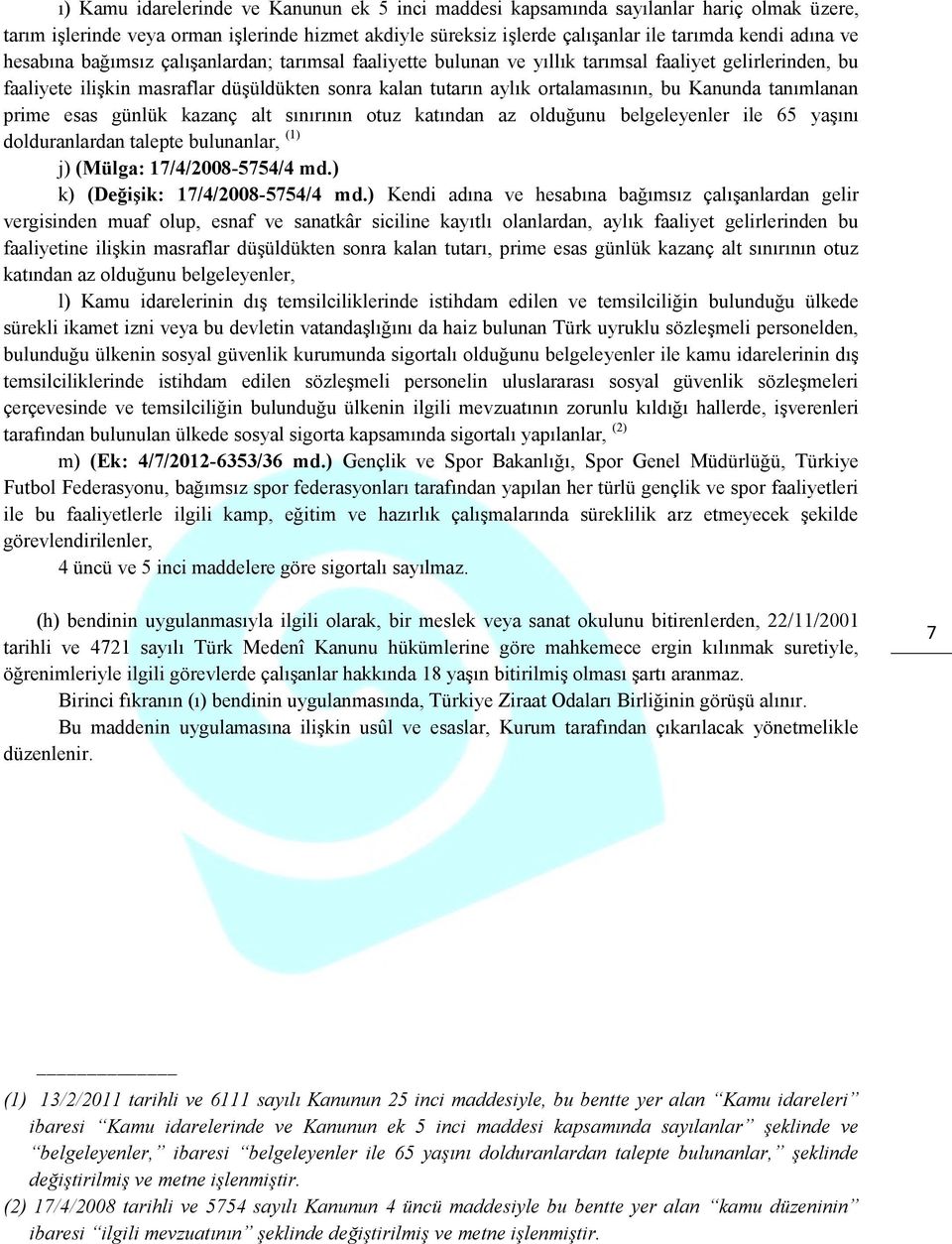 tanımlanan prime esas günlük kazanç alt sınırının otuz katından az olduğunu belgeleyenler ile 65 yaşını dolduranlardan talepte bulunanlar, (1) j) (Mülga: 17/4/2008-5754/4 md.