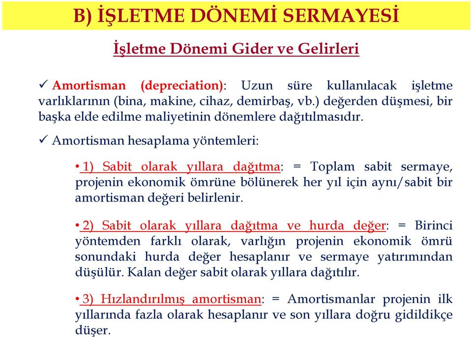 Amortisman hesaplama yöntemleri: 1) Sabit olarak yıllara dağıtma: = Toplam sabit sermaye, projenin ekonomik ömrüne bölünerek her yıl için aynı/sabit bir amortisman değeri belirlenir.