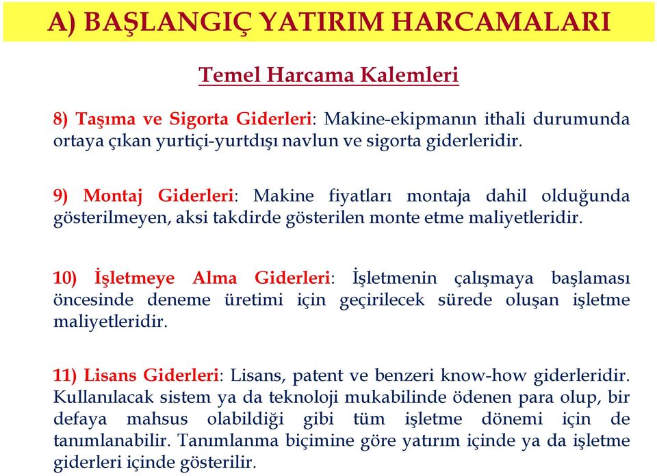 10) İşletmeye Alma Giderleri: İşletmenin çalışmaya başlaması öncesinde deneme üretimi için geçirilecek sürede oluşan işletme maliyetleridir.