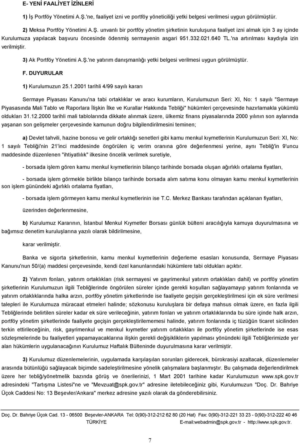 unvanlı bir portföy yönetim şirketinin kuruluşuna faaliyet izni almak için 3 ay içinde Kurulumuza yapılacak başvuru öncesinde ödenmiş sermayenin asgari 951.332.021.640 TL.