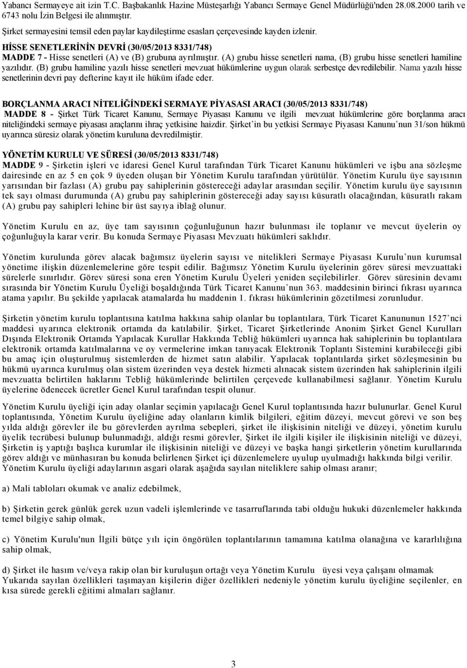 (A) grubu hisse senetleri nama, (B) grubu hisse senetleri hamiline yazılıdır. (B) grubu hamiline yazılı hisse senetleri mevzuat hükümlerine uygun olarak serbestçe devredilebilir.