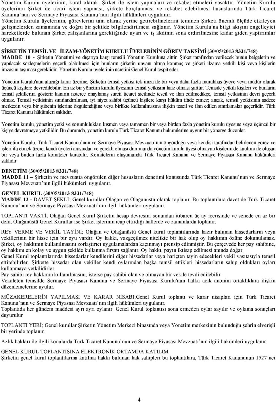 Yönetim Kurulu üyelerinin, görevlerini tam olarak yerine getirebilmelerini teminen Şirketi önemli ölçüde etkileyen gelişmelerden zamanında ve doğru bir şekilde bilgilendirilmesi sağlanır.