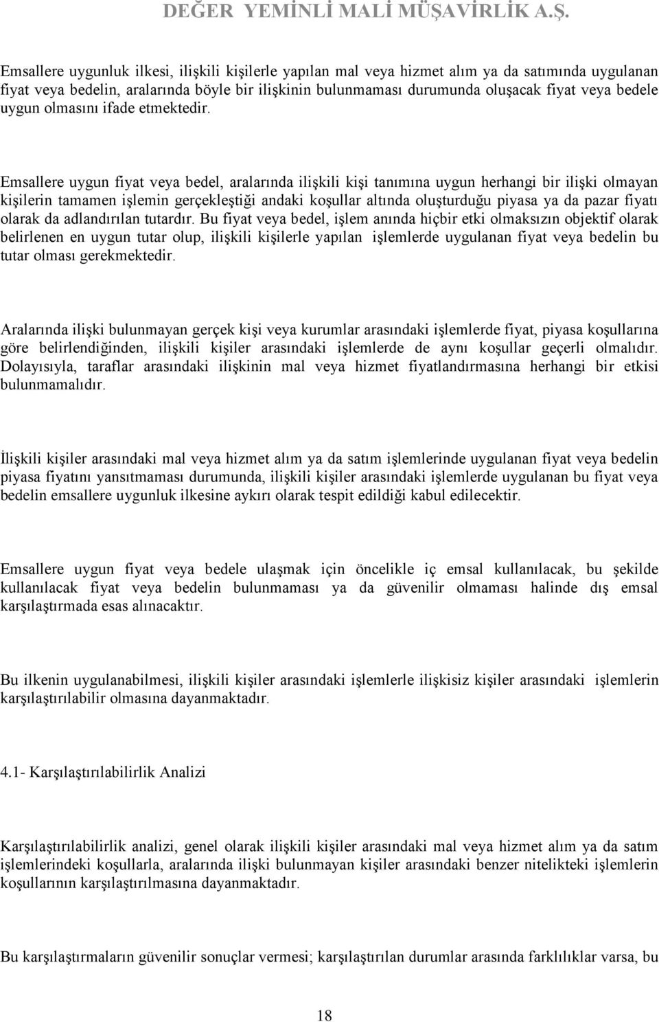 Emsallere uygun fiyat veya bedel, aralarında ilişkili kişi tanımına uygun herhangi bir ilişki olmayan kişilerin tamamen işlemin gerçekleştiği andaki koşullar altında oluşturduğu piyasa ya da pazar