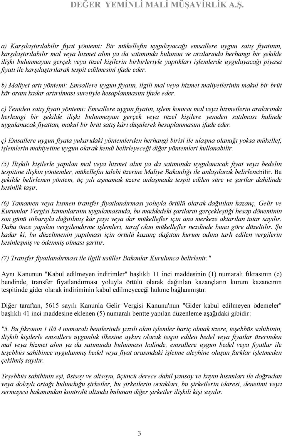 b) Maliyet artı yöntemi: Emsallere uygun fiyatın, ilgili mal veya hizmet maliyetlerinin makul bir brüt kâr oranı kadar artırılması suretiyle hesaplanmasını ifade eder.