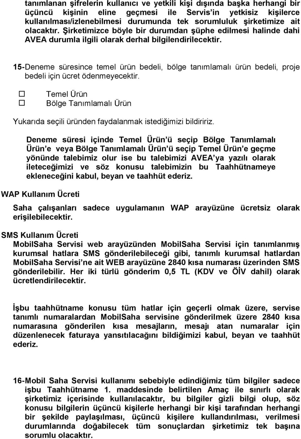 15- Deneme süresince temel ürün bedeli, bölge tanımlamalı ürün bedeli, proje bedeli için ücret ödenmeyecektir.