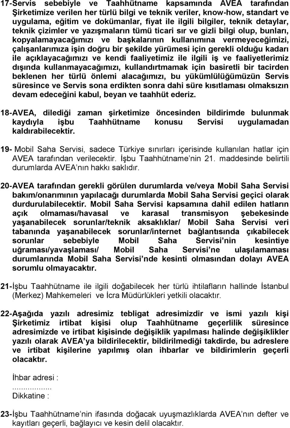 yürümesi için gerekli olduğu kadarı ile açıklayacağımızı ve kendi faaliyetimiz ile ilgili iş ve faaliyetlerimiz dışında kullanmayacağımızı, kullandırtmamak için basiretli bir tacirden beklenen her