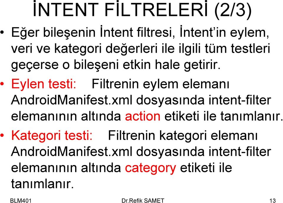 xml dosyasında intent-filter elemanının altında action etiketi ile tanımlanır.