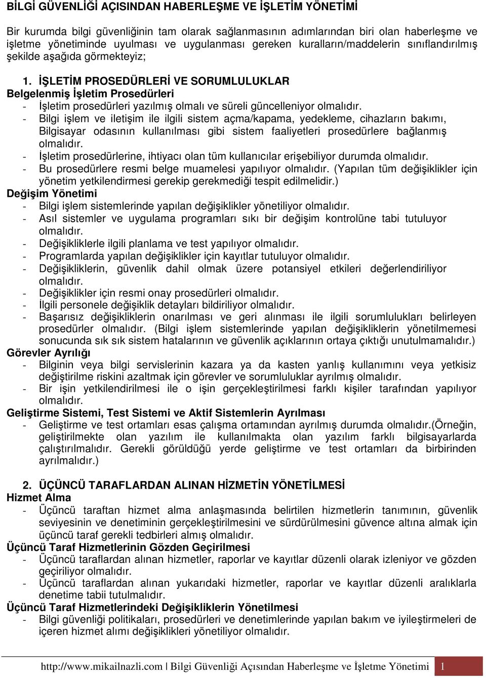 ĐŞLETĐM PROSEDÜRLERĐ VE SORUMLULUKLAR Belgelenmiş Đşletim Prosedürleri - Đşletim prosedürleri yazılmış olmalı ve süreli güncelleniyor - Bilgi işlem ve iletişim ile ilgili sistem açma/kapama,