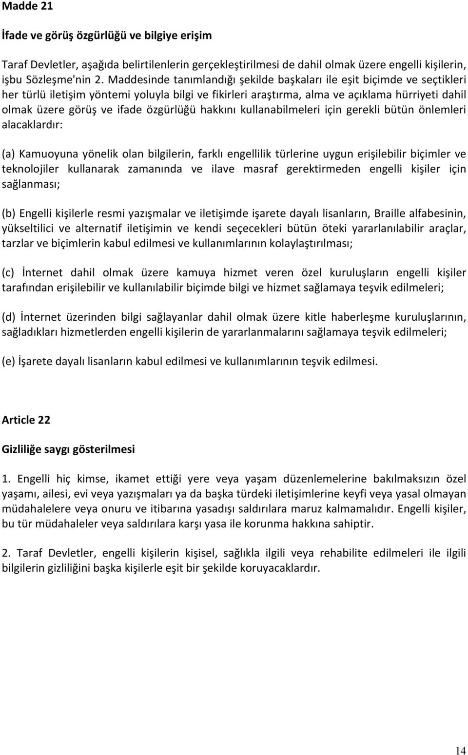 özgürlüğü hakkını kullanabilmeleri için gerekli bütün önlemleri alacaklardır: (a) Kamuoyuna yönelik olan bilgilerin, farklı engellilik türlerine uygun erişilebilir biçimler ve teknolojiler kullanarak