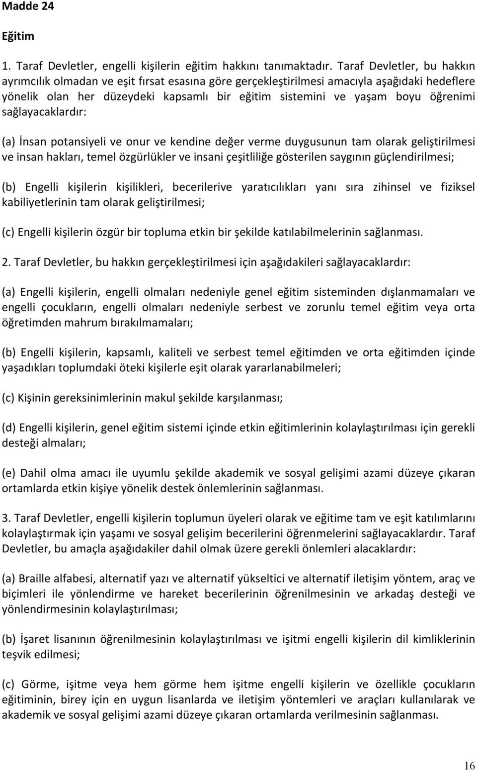 öğrenimi sağlayacaklardır: (a) İnsan potansiyeli ve onur ve kendine değer verme duygusunun tam olarak geliştirilmesi ve insan hakları, temel özgürlükler ve insani çeşitliliğe gösterilen saygının