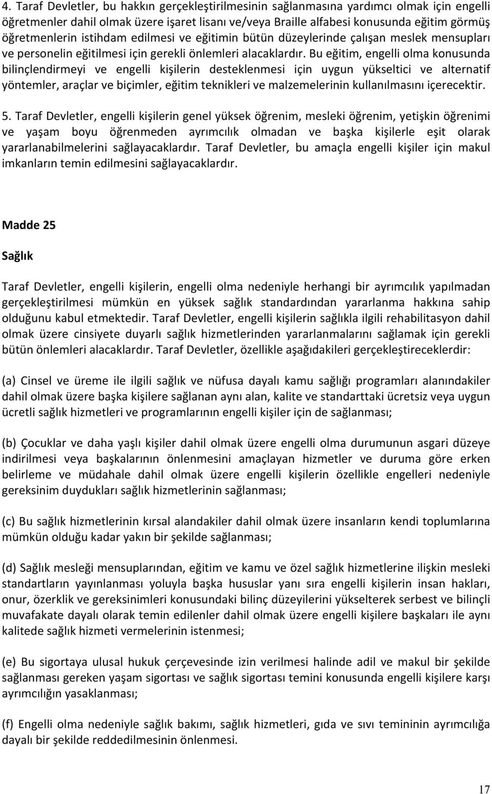 Bu eğitim, engelli olma konusunda bilinçlendirmeyi ve engelli kişilerin desteklenmesi için uygun yükseltici ve alternatif yöntemler, araçlar ve biçimler, eğitim teknikleri ve malzemelerinin