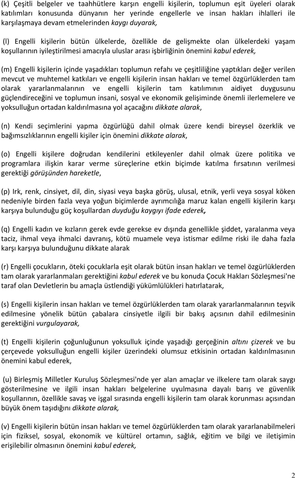 ederek, (m) Engelli kişilerin içinde yaşadıkları toplumun refahı ve çeşitliliğine yaptıkları değer verilen mevcut ve muhtemel katkıları ve engelli kişilerin insan hakları ve temel özgürlüklerden tam