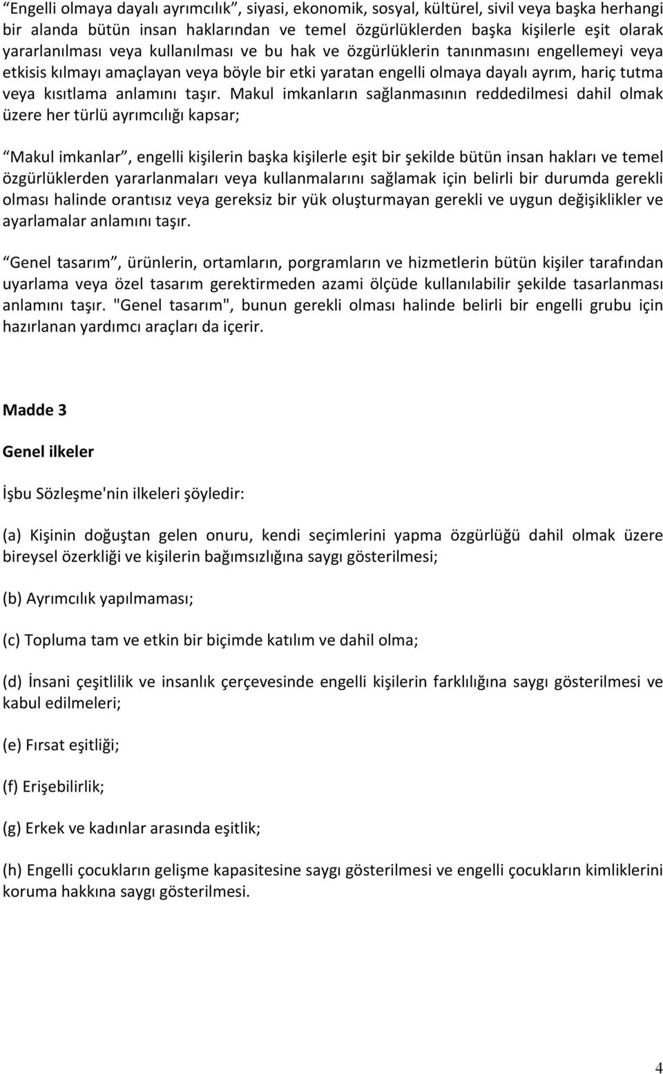 Makul imkanların sağlanmasının reddedilmesi dahil olmak üzere her türlü ayrımcılığı kapsar; Makul imkanlar, engelli kişilerin başka kişilerle eşit bir şekilde bütün insan hakları ve temel