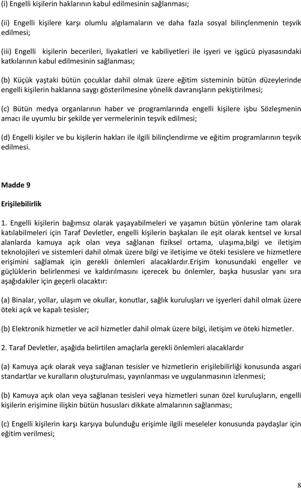 düzeylerinde engelli kişilerin haklarına saygı gösterilmesine yönelik davranışların pekiştirilmesi; (c) Bütün medya organlarının haber ve programlarında engelli kişilere işbu Sözleşmenin amacı ile