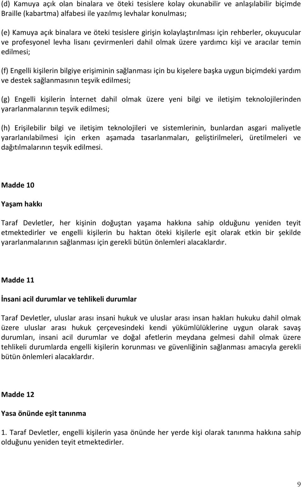 sağlanması için bu kişelere başka uygun biçimdeki yardım ve destek sağlanmasının teşvik edilmesi; (g) Engelli kişilerin İnternet dahil olmak üzere yeni bilgi ve iletişim teknolojilerinden