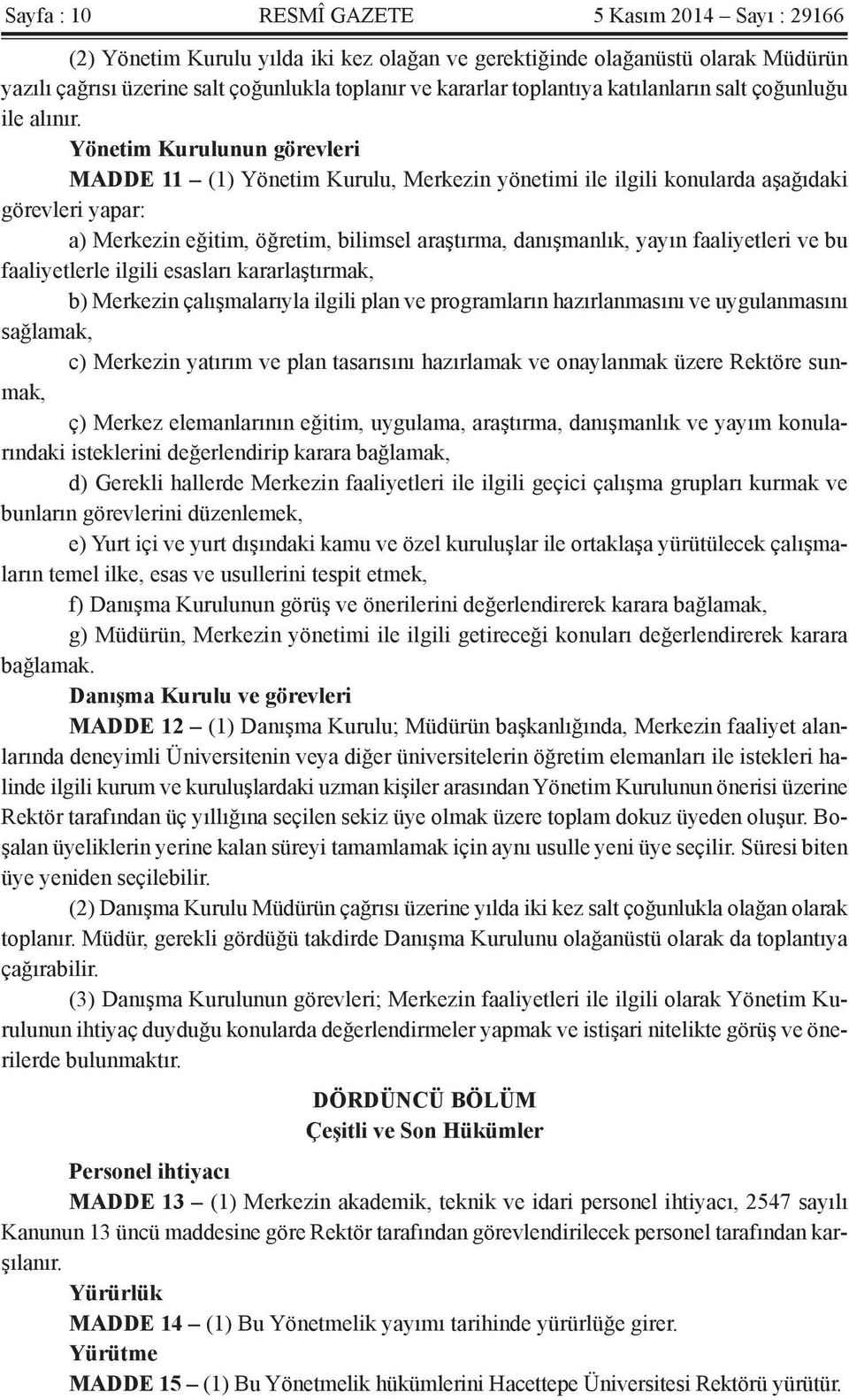 Yönetim Kurulunun görevleri MADDE 11 (1) Yönetim Kurulu, Merkezin yönetimi ile ilgili konularda aşağıdaki görevleri yapar: a) Merkezin eğitim, öğretim, bilimsel araştırma, danışmanlık, yayın