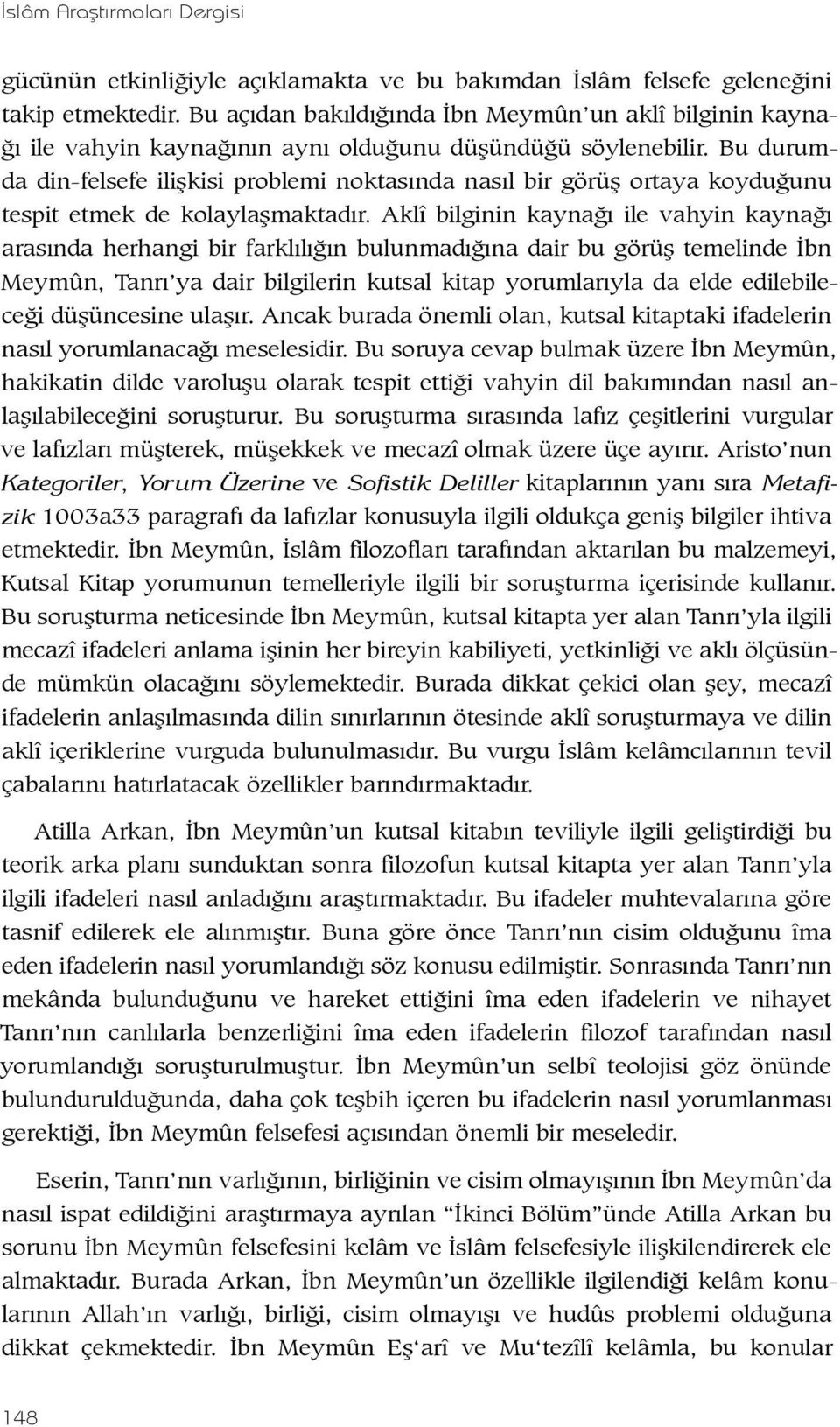 Bu durumda din-felsefe ilişkisi problemi noktasında nasıl bir görüş ortaya koyduğunu tespit etmek de kolaylaşmaktadır.