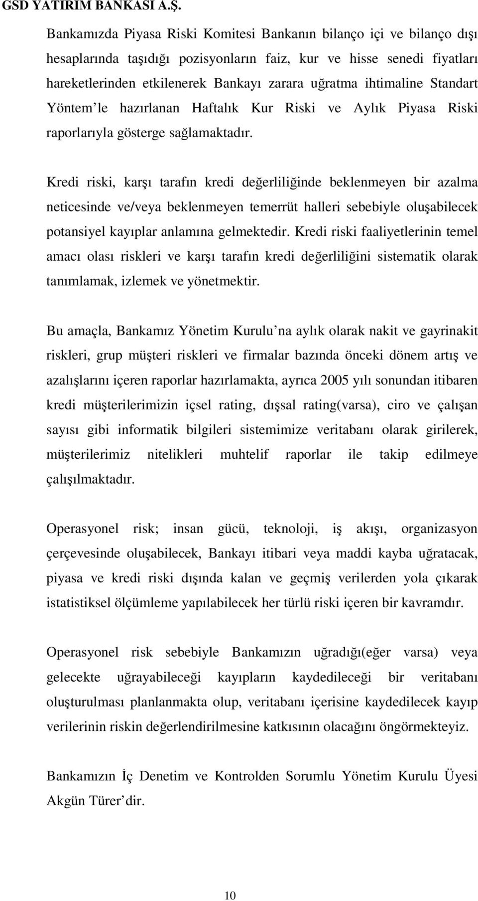 Kredi riski, karı tarafın kredi deerliliinde beklenmeyen bir azalma neticesinde ve/veya beklenmeyen temerrüt halleri sebebiyle oluabilecek potansiyel kayıplar anlamına gelmektedir.