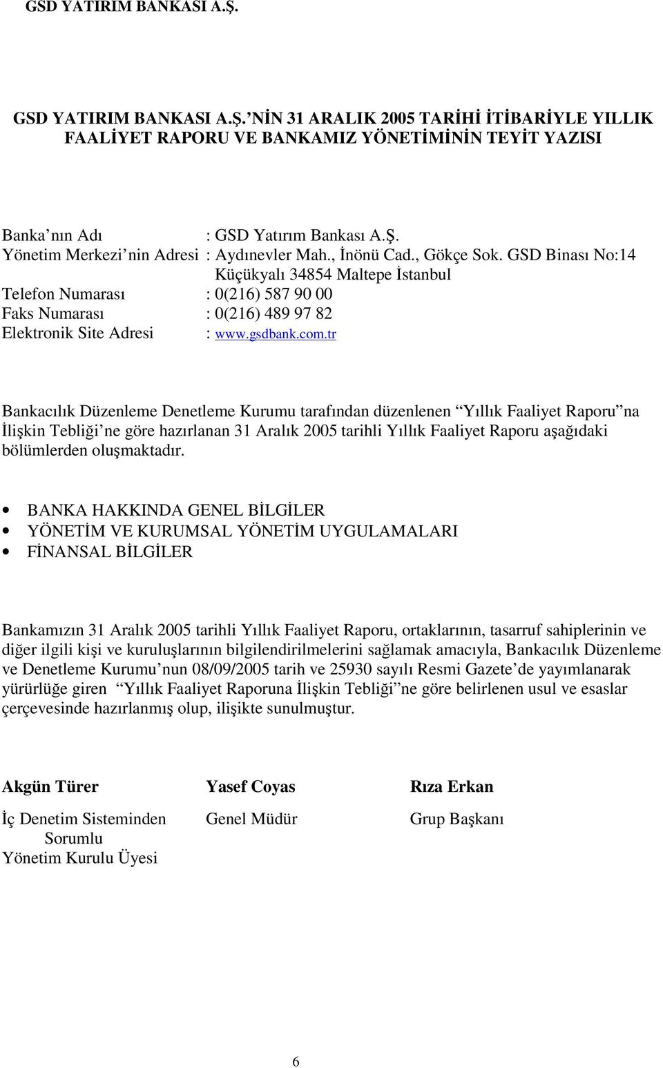 tr Bankacılık Düzenleme Denetleme Kurumu tarafından düzenlenen Yıllık Faaliyet Raporu na likin Teblii ne göre hazırlanan 31 Aralık 2005 tarihli Yıllık Faaliyet Raporu aaıdaki bölümlerden olumaktadır.