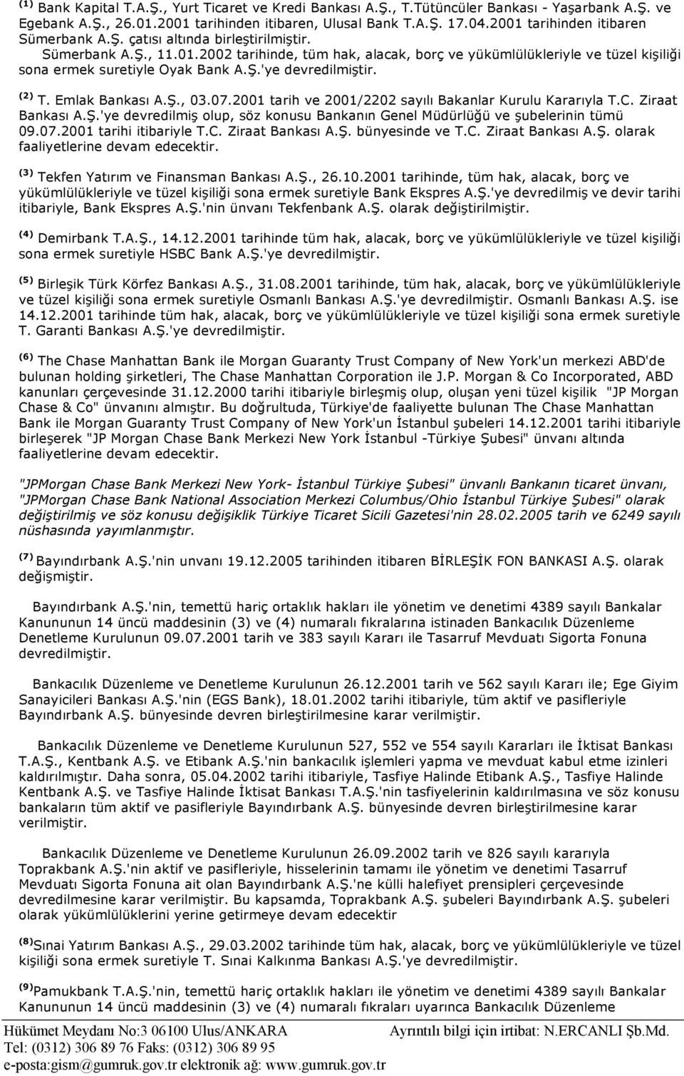 Ş.'ye devredilmiştir. (2) T. Emlak Bankası A.Ş., 03.07.2001 tarih ve 2001/2202 sayılı Bakanlar Kurulu Kararıyla T.C. Ziraat Bankası A.Ş.'ye devredilmiş olup, söz konusu Bankanın Genel Müdürlüğü ve şubelerinin tümü 09.