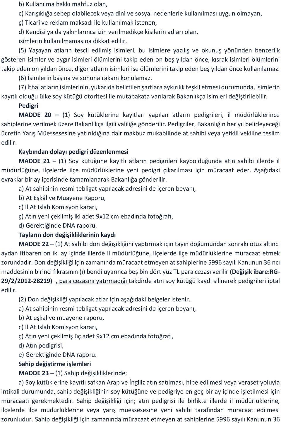 (5) Yaşayan atların tescil edilmiş isimleri, bu isimlere yazılış ve okunuş yönünden benzerlik gösteren isimler ve aygır isimleri ölümlerini takip eden on beş yıldan önce, kısrak isimleri ölümlerini