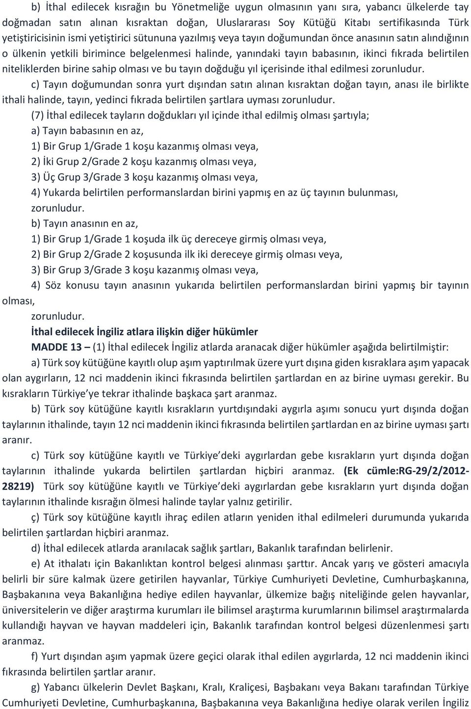 niteliklerden birine sahip olması ve bu tayın doğduğu yıl içerisinde ithal edilmesi zorunludur.