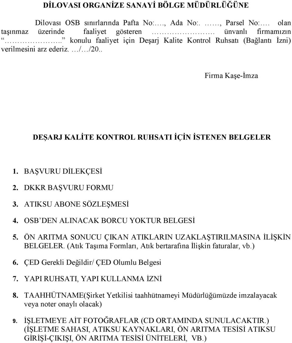 DKKR BAŞVURU FORMU 3. ATIKSU ABONE SÖZLEŞMESĐ 4. OSB DEN ALINACAK BORCU YOKTUR BELGESĐ 5. ÖN ARITMA SONUCU ÇIKAN ATIKLARIN UZAKLAŞTIRILMASINA ĐLĐŞKĐN BELGELER.