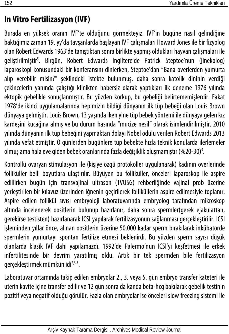 Birgün, Robert Edwards İngiltere de Patrick Steptoe nun (jinekolog) laparoskopi konusundaki bir konferansını dinlerken, Steptoe dan Bana overlerden yumurta alıp verebilir misin?