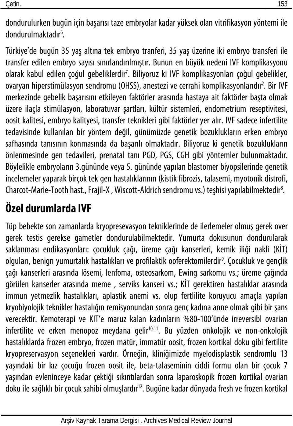 Bunun en büyük nedeni IVF komplikasyonu olarak kabul edilen çoğul gebeliklerdir 7.