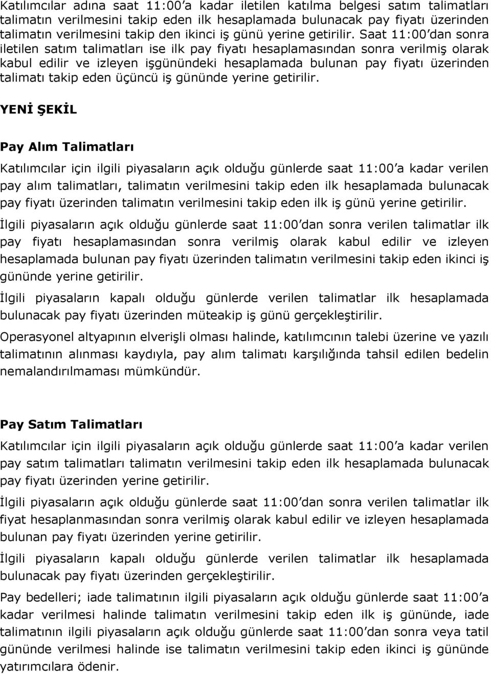 Saat 11:00 dan sonra iletilen satım talimatları ise ilk pay fiyatı hesaplamasından sonra verilmiş olarak kabul edilir ve izleyen işgünündeki hesaplamada bulunan pay fiyatı üzerinden talimatı takip