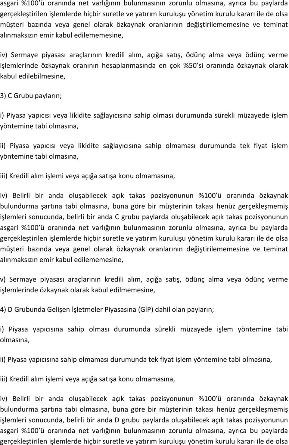 olmamasına, iv) Belirli bir anda oluşabilecek açık takas pozisyonunun %100 ü oranında özkaynak işlemleri sonucunda, belirli bir anda C grubu paylarda oluşabilecek açık takas pozisyonunun v) Sermaye