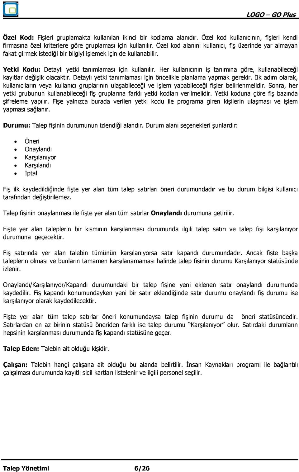 Her kullanıcının iş tanımına göre, kullanabileceği kayıtlar değişik olacaktır. Detaylı yetki tanımlaması için öncelikle planlama yapmak gerekir.