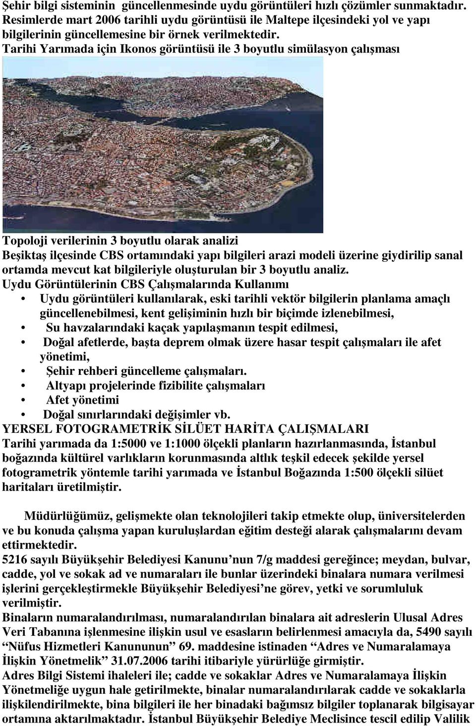 Tarihi Yarımada için Ikonos görüntüsü ile 3 boyutlu simülasyon çalışması Topoloji verilerinin 3 boyutlu olarak analizi Beşiktaş ilçesinde CBS ortamındaki yapı bilgileri arazi modeli üzerine