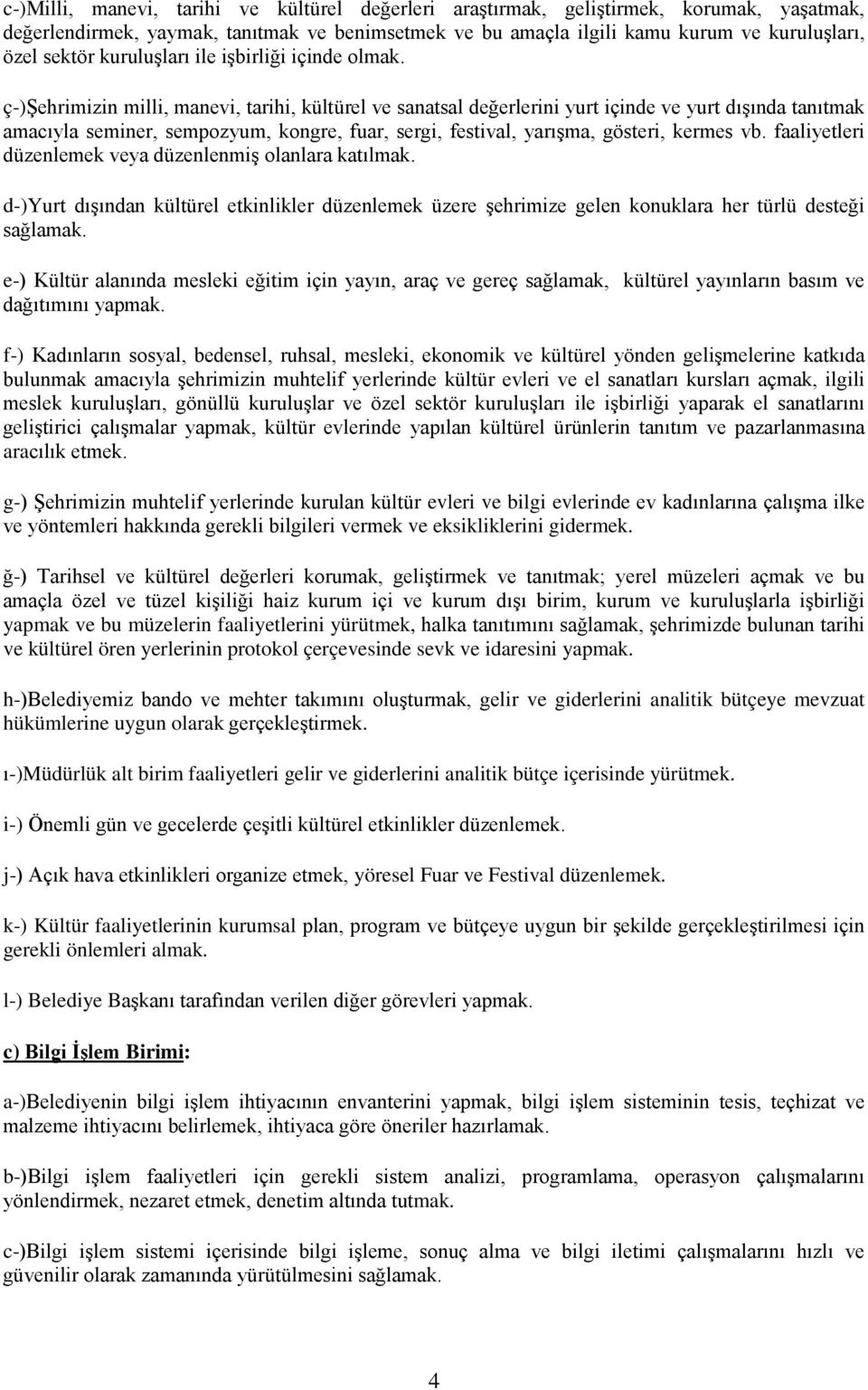 ç-)şehrimizin milli, manevi, tarihi, kültürel ve sanatsal değerlerini yurt içinde ve yurt dışında tanıtmak amacıyla seminer, sempozyum, kongre, fuar, sergi, festival, yarışma, gösteri, kermes vb.