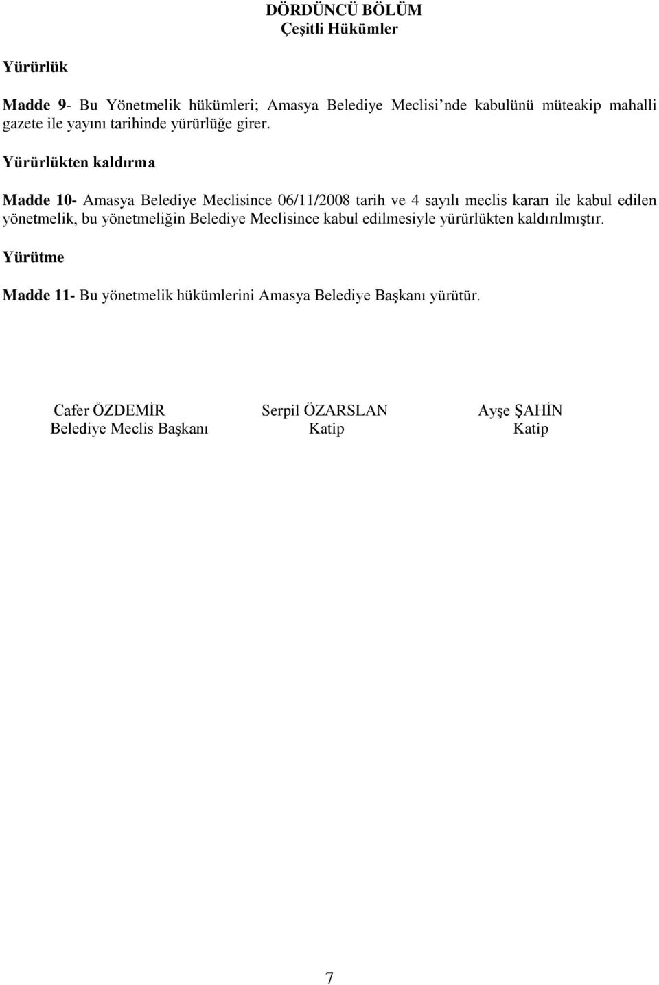 Yürürlükten kaldırma Madde 10- Amasya Belediye Meclisince 06/11/2008 tarih ve 4 sayılı meclis kararı ile kabul edilen yönetmelik, bu