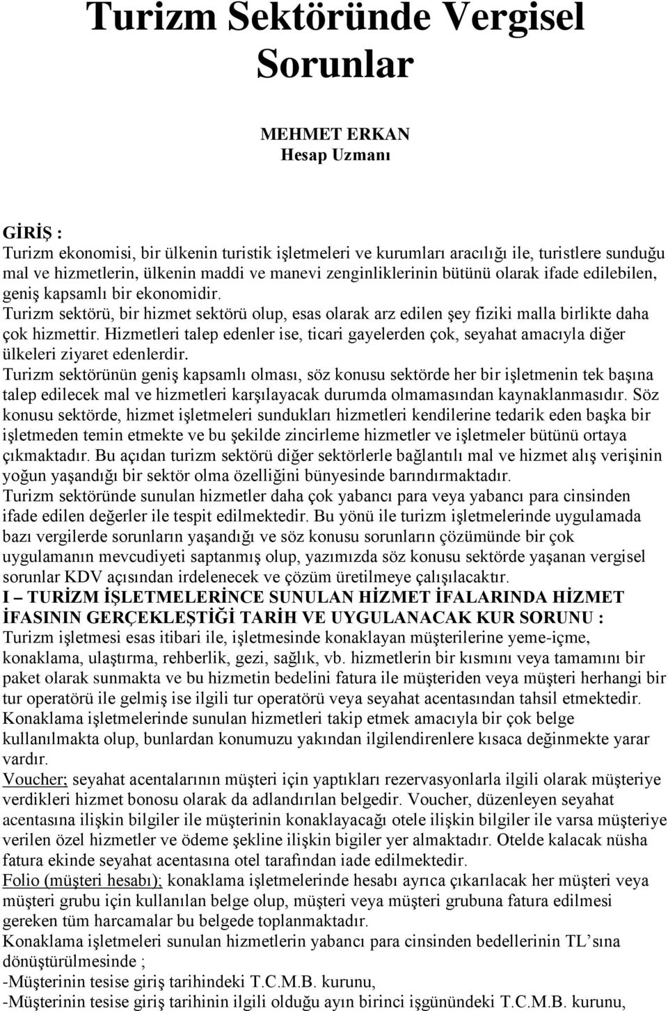 Turizm sektörü, bir hizmet sektörü olup, esas olarak arz edilen şey fiziki malla birlikte daha çok hizmettir.