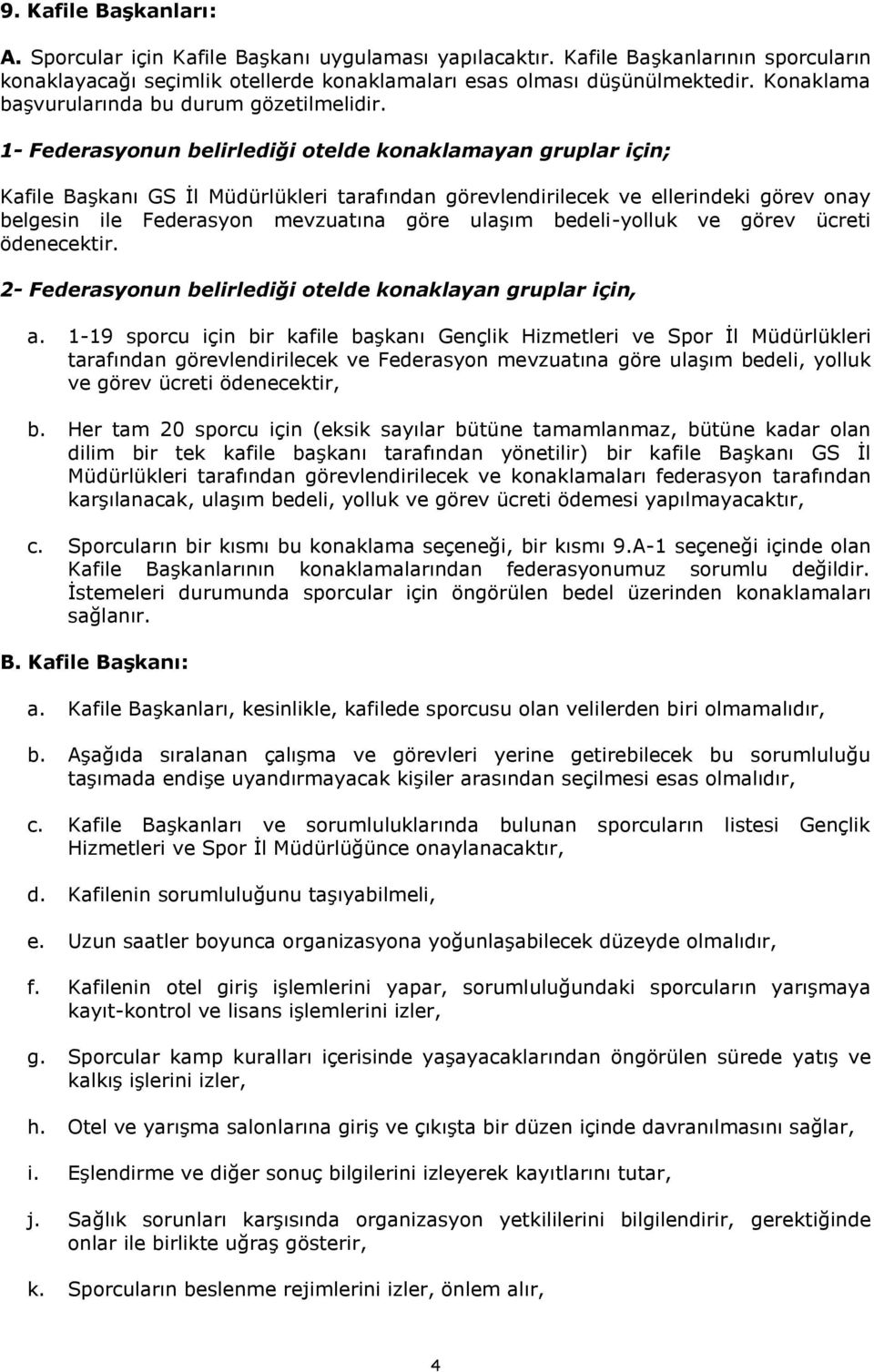 1- Federasyonun belirlediği otelde konaklamayan gruplar için; Kafile Başkanı GS İl Müdürlükleri tarafından görevlendirilecek ve ellerindeki görev onay belgesin ile Federasyon mevzuatına göre ulaşım